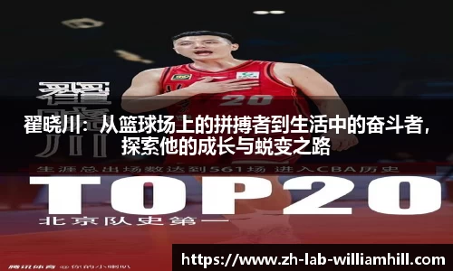 翟晓川:从篮球场上的拼搏者到生活中的奋斗者,探索他的成长与蜕变之路