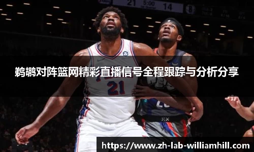 鹈鹕对阵篮网精彩直播信号全程跟踪与分析分享