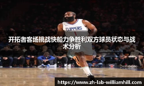 开拓者客场挑战快船力争胜利双方球员状态与战术分析