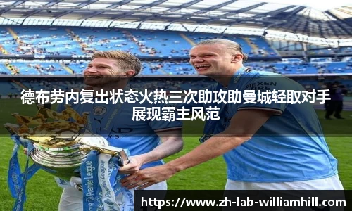 德布劳内复出状态火热三次助攻助曼城轻取对手展现霸主风范