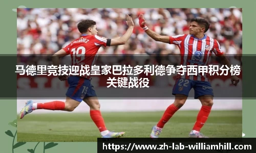 马德里竞技迎战皇家巴拉多利德争夺西甲积分榜关键战役
