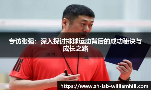 专访张强:深入探讨排球运动背后的成功秘诀与成长之路