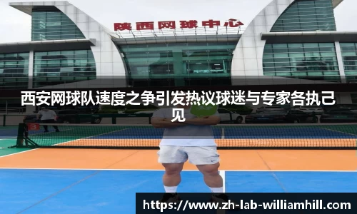 西安网球队速度之争引发热议球迷与专家各执己见