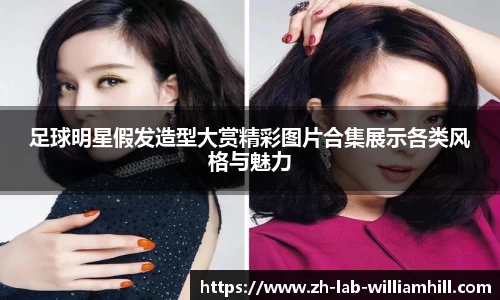 足球明星假发造型大赏精彩图片合集展示各类风格与魅力